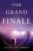 Laraine Denny Burrell - Our Grand Finale: A Daughters Memoir