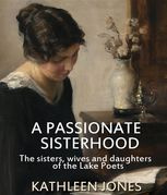 Kathleen Jones - A Passionate Sisterhood: The Sisters, Wives and Daughters of the Lake Poets