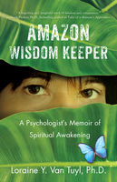 Loraine Y. Van Tuyl - Amazon Wisdom Keeper: A Psychologists Memoir of Spiritual Awakening