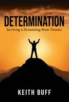 Keith Buff - Determination: Surviving a Devastating Brain Trauma