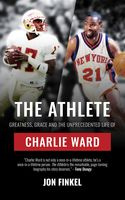 Jon Finkel - The Athlete: Greatness, Grace and the Unprecedented Life of Charlie Ward