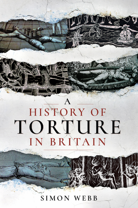 A History of Torture in Britain A History of Torture in Britain Simon Webb - photo 1