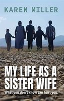 Karen Miller - My Life as a Sister Wife: What You Dont Know Can Hurt You