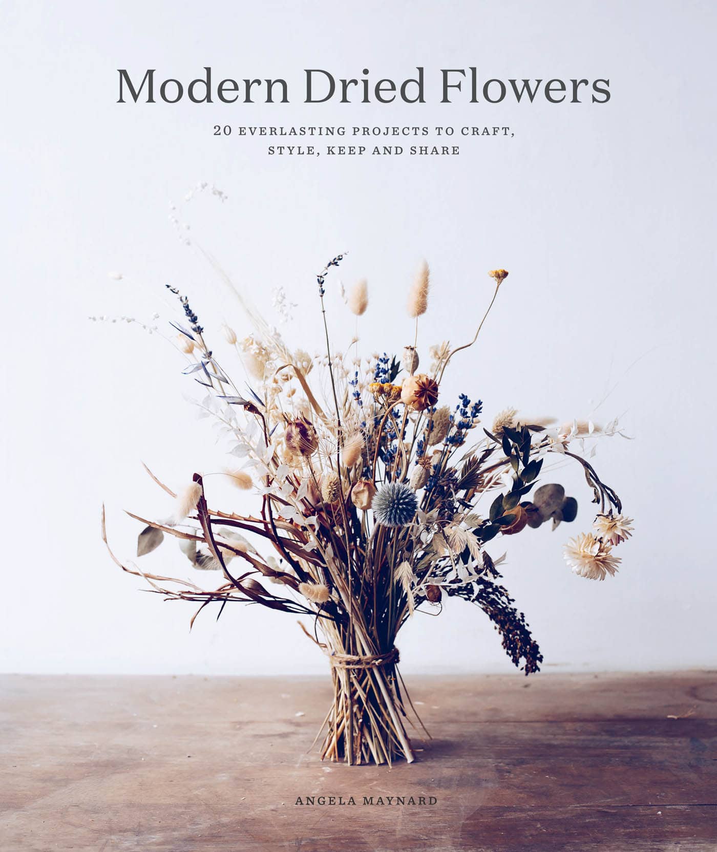 Modern Dried Flowers 20 EVERLASTING PROJECTS TO CRAFT STYLE KEEP AND SHARE - photo 1