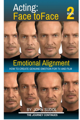 John Sudol - Acting Face to Face 2: Emotional Alignment: : How to Create Genuine Emotion For TV and Film