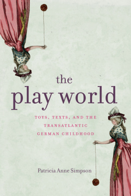 Patricia Anne Simpson The play world toys, texts, and the transatlantic German childhood