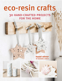 Hazel Oliver - Eco-Resin Crafts: 30 Hand-Crafted Projects for the Home