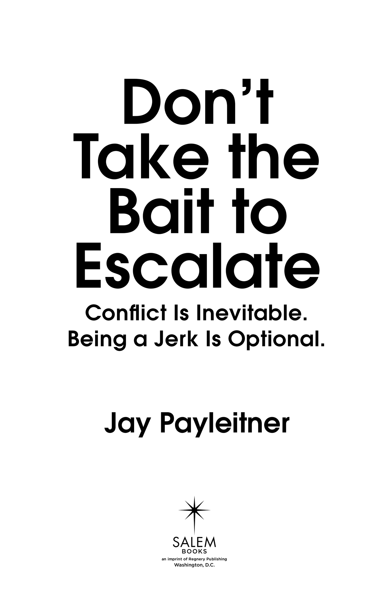 PRAISE FOR Dont Take the Bait to Escalate Conflict is difficult and most of - photo 2