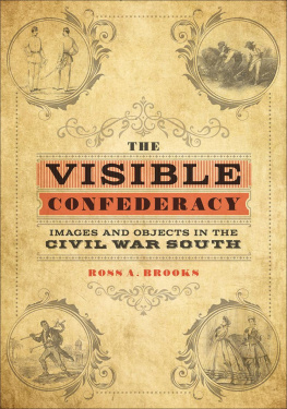 Ross A. Brooks - The Visible Confederacy: Images and Objects in the Civil War South