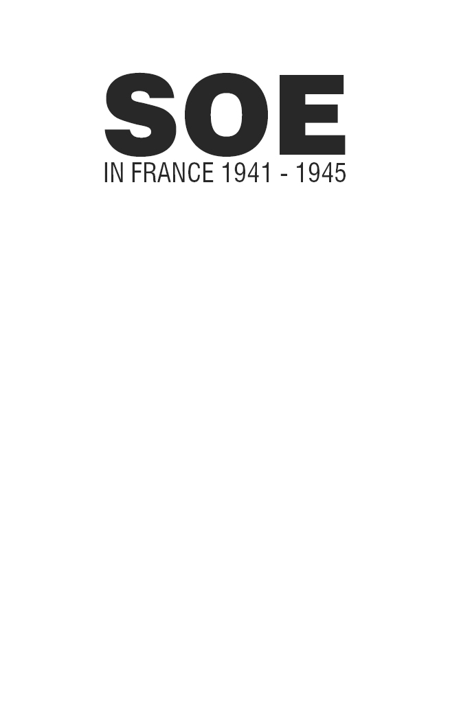 SOE IN FRANCE 1941-1945 An Official Account of the Special Operations - photo 2