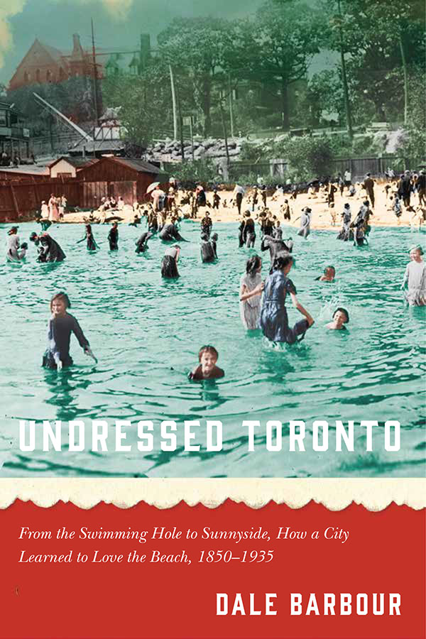 Undressed Toronto From the Swimming Hole to Sunnyside How a City Learned to - photo 1