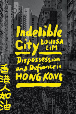 Louisa Lim Indelible City : Dispossession and Defiance in Hong Kong