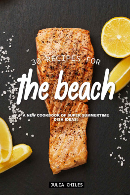 Julia Chiles - 30 Recipes for the Beach: A New Cookbook of Super Summertime Dish Ideas!