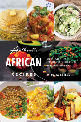 Julia Chiles - Authentic African Recipes: An Illustrated Cookbook of Regional African Dish Ideas!