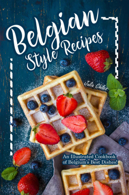 Julia Chiles - Belgian Style Recipes: An Illustrated Cookbook of Belgium’s Best Dishes!