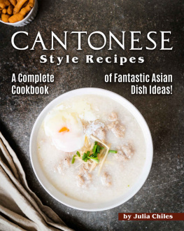 Julia Chiles - Cantonese Style Recipes: A Complete Cookbook of Fantastic Asian Dish Ideas!