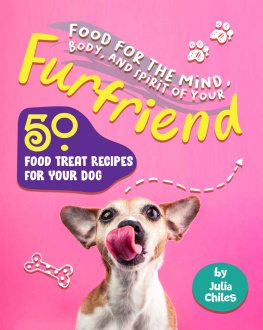 Julia Chiles - Food for the Mind, Body, and Spirit of Your Furfriend: 50 Food Treat Recipes for Your Dog