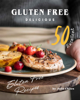 Julia Chiles - Gluten Free Delicious: 50 Excellent Gluten Free Recipes