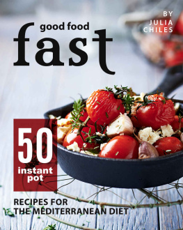 Julia Chiles - Good Food Fast: 50 Instant Pot Recipes for the Mediterranean Diet