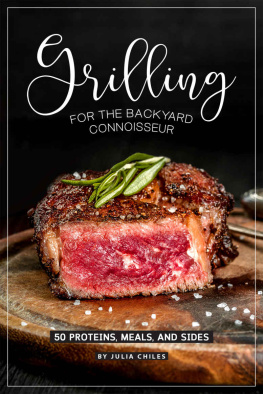 Julia Chiles Grilling for the Backyard Connoisseur: 50 Proteins, Meals, and Sides