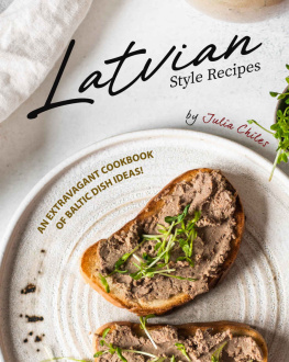 Julia Chiles - Latvian Style Recipes: An Extravagant Cookbook of Baltic Dish Ideas!