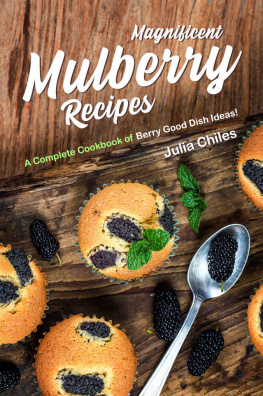 Julia Chiles - Magnificent Mulberry Recipes: A Complete Cookbook of Berry Good Dish Ideas!