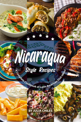 Julia Chiles - Nicaragua Style Recipes: A Complete Cookbook of Latin American Dish Ideas!