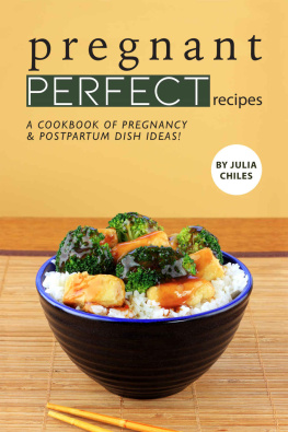 Julia Chiles - Pregnant Perfect Recipes: A Cookbook of Pregnancy Postpartum Dish Ideas!