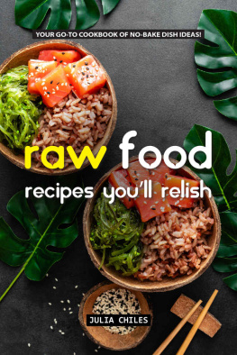 Julia Chiles Raw Food Recipes Youll Relish: Your GO-TO Cookbook of No-Bake Dish Ideas!