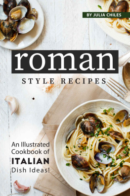 Julia Chiles Roman Style Recipes: An Illustrated Cookbook of Italian Dish Ideas!