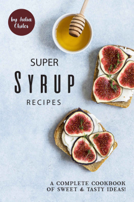 Julia Chiles - Super Syrup Recipes: A Complete Cookbook of Sweet Tasty Ideas!