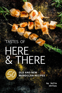 Julia Chiles - Tastes of Here and There: 50 Old and New Moroccan Recipes