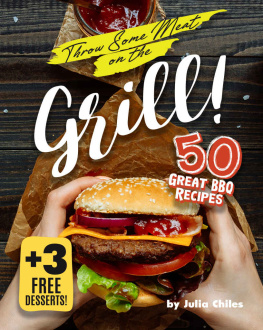 Julia Chiles - Throw Some Meat on the Grill!: 50 Great BBQ Recipes + 3 Free Desserts!