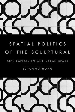 Euyoung Hong The Spatial Politics of the Sculptural: Art, Capitalism and the Urban Space