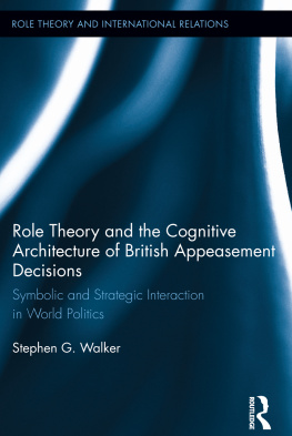 Stephen G. Walker Role Theory and the Cognitive Architecture of British Appeasement Decisions: Symbolic and Strategic Interaction in World Politics