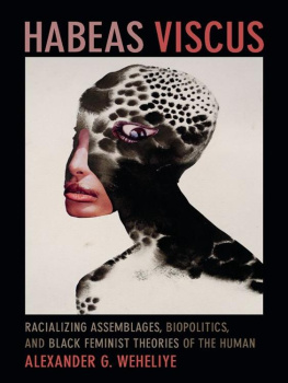 Alexander G. Weheliye Habeas Viscus: Racializing Assemblages, Biopolitics, and Black Feminist Theories of the Human