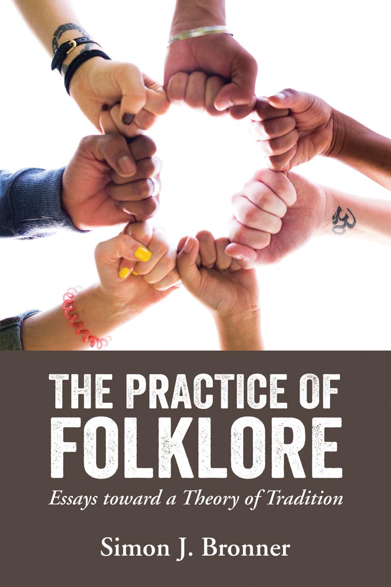 THE PRACTICE OF FOLKLORE THE PRACTICE OF FOLKLORE Essays toward a Theory of - photo 1