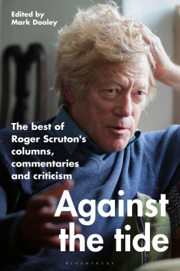 Roger Scruton Against the Tide: The best of Roger Scrutons columns, commentaries and criticism