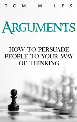 Tom Miles Arguments: How To Persuade Others To Your Way Of Thinking