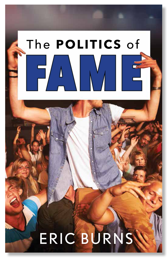 The Politics of Fame Also by Eric Burns NONFICTION Broadcast Blues The - photo 1