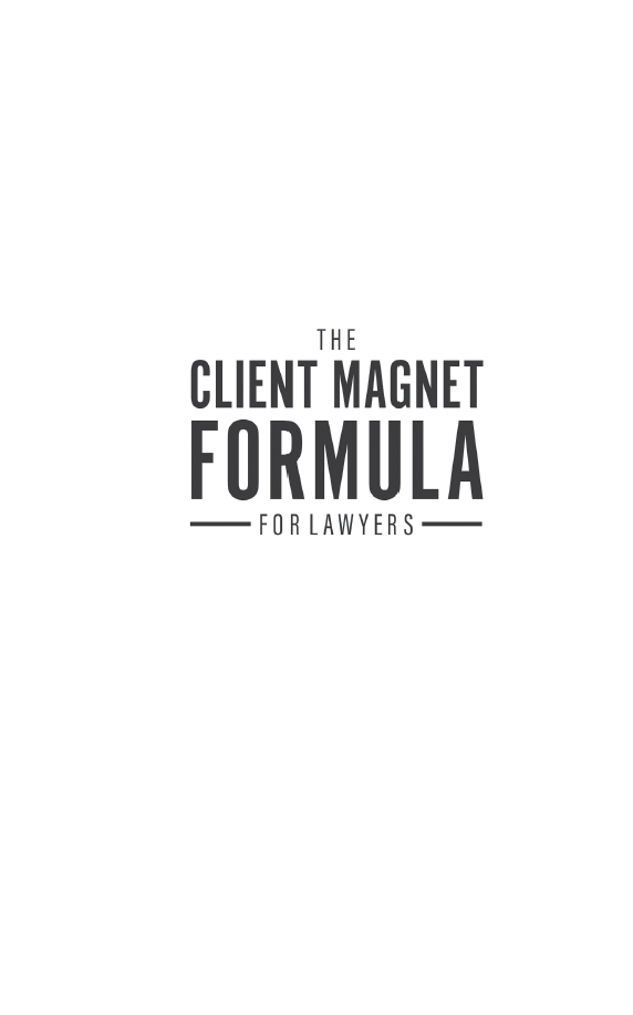 The Client Magnet Formula for Lawyers First published 2019 This book is not - photo 1