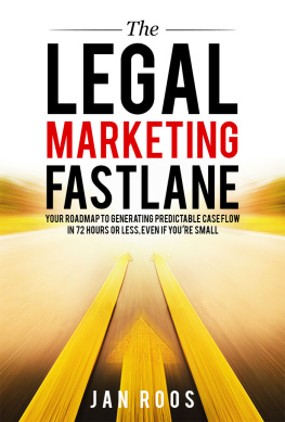 Jan Roos - The Legal Marketing Fastlane: Your Roadmap to Generating Real Leads in 72 Hours or Less, Even If Youre Small