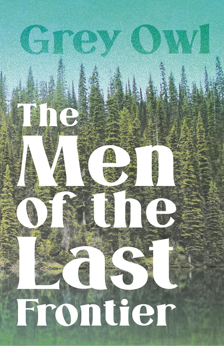 THE MEN of the LAST FRONTIER By GREY OWL First published in 1932 This - photo 2