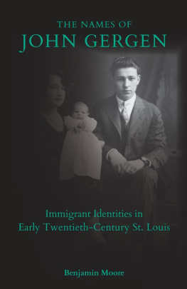 Benjamin Moore - The names of John Gergen : immigrant identities in early twentieth-century St. Louis