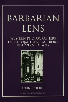 Regine Thiriez Barbarian Lens: Western Photographers of the Qianlong Emperors European Palaces