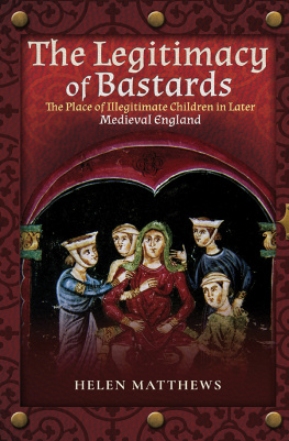 Helen Matthews The legitimacy of bastards : the place of illegitimate children in later medieval England