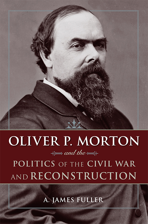 OLIVER P MORTON AND THE POLITICS OF THE CIVIL WAR AND RECONSTRUCTION - photo 1