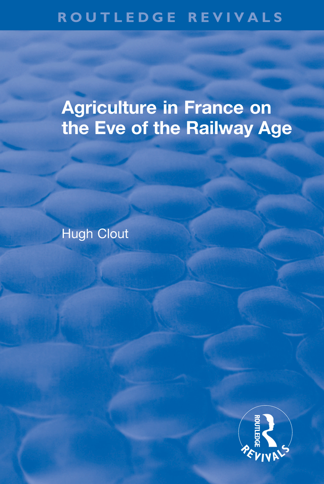 Routledge Revivals Agriculture in France on the Eve of the Railway Age First - photo 1