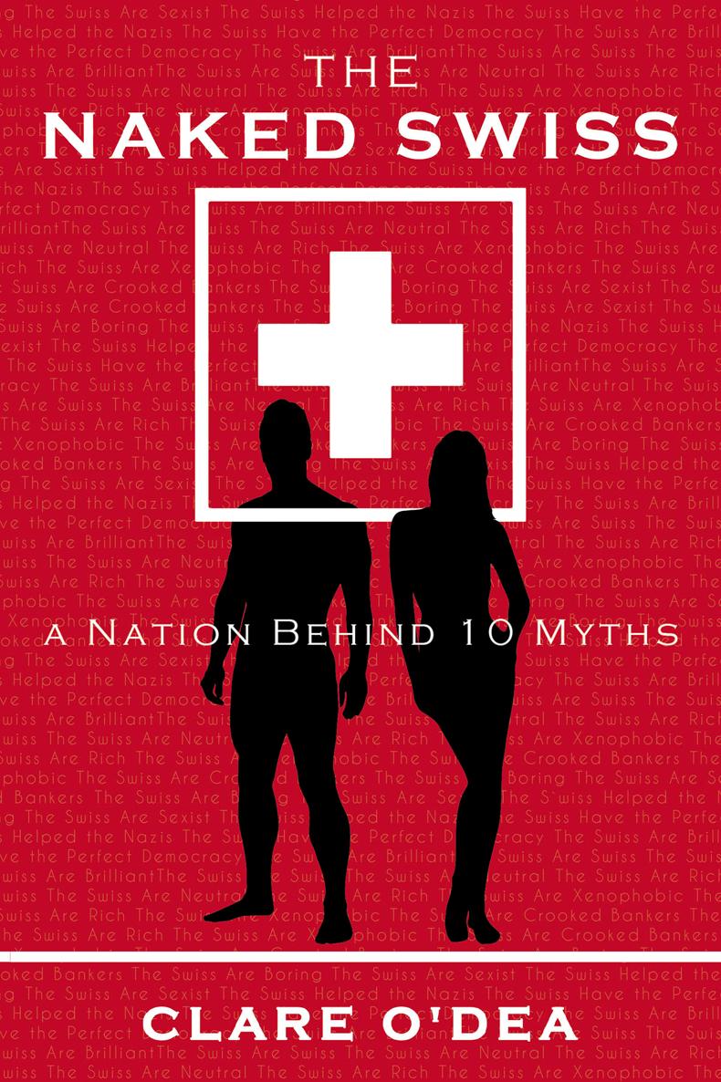 Clare ODea The Naked Swiss A Nation Behind 10 Myths The Naked Swiss A Nation - photo 1