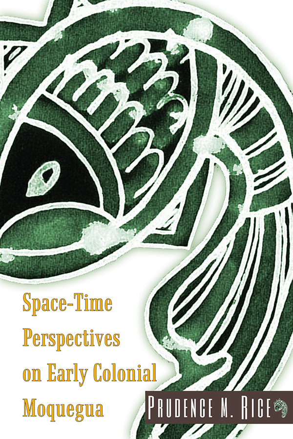 Space-Time Perspectives on Early Colonial Moquegua Space-Time Perspectives on - photo 1